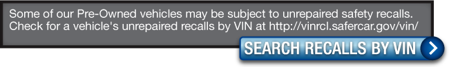 Some of our Pre-Owned vehicles may be subject to unrepaired safety recalls. Check for a vehicle's unrepaired recalls by VIN at http://vincrl.safercar.gov/vin/